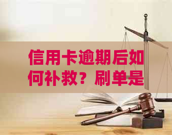 信用卡逾期后如何补救？刷单是否可行？了解详细操作步骤与注意事项