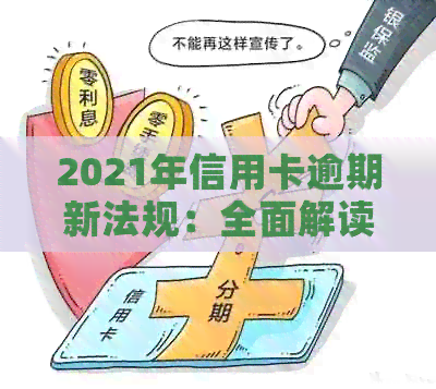 2021年信用卡逾期新法规：全面解读与规定内容详解