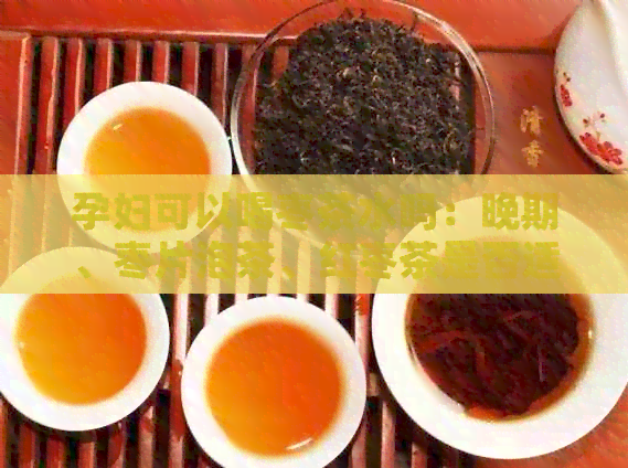 孕妇可以喝枣茶水吗：晚期、枣片泡茶、红枣茶是否适宜