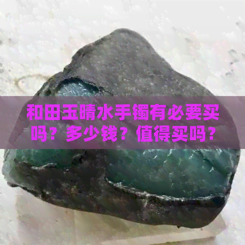 和田玉晴水手镯有必要买吗？多少钱？值得买吗？有升值空间吗？