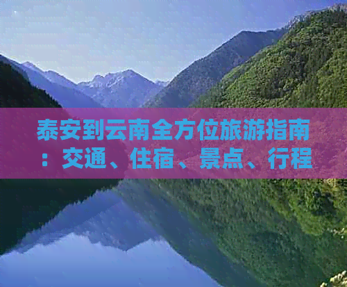 泰安到云南全方位旅游指南：交通、住宿、景点、行程及必备事项