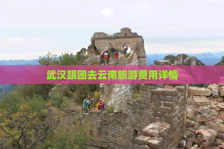 武汉跟团去云南旅游费用详情