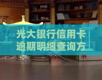 光大银行信用卡逾期明细查询方法及注意事项，解决用户逾期查询相关问题