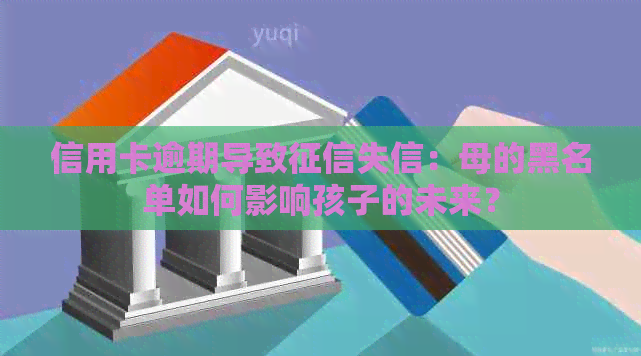 信用卡逾期导致失信：母的黑名单如何影响孩子的未来？