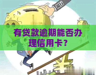 有贷款逾期能否办理信用卡？