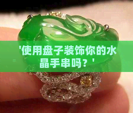  '使用盘子装饰你的水晶手串吗？'