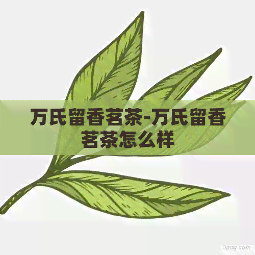 万氏留香茗茶-万氏留香茗茶怎么样