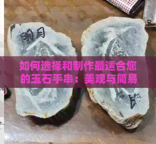 如何选择和制作最适合您的玉石手串：美观与简易并重的全方位指南