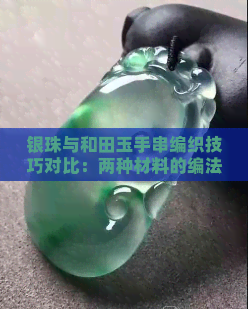 银珠与和田玉手串编织技巧对比：两种材料的编法有何异同？