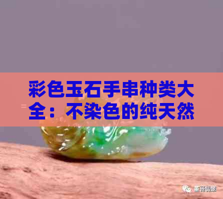 彩色玉石手串种类大全：不染色的纯天然珠链与手串