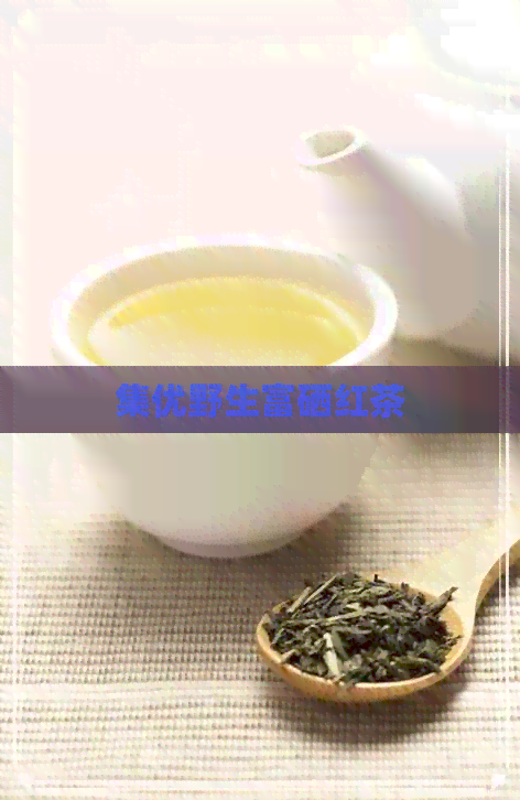 集优野生富硒红茶