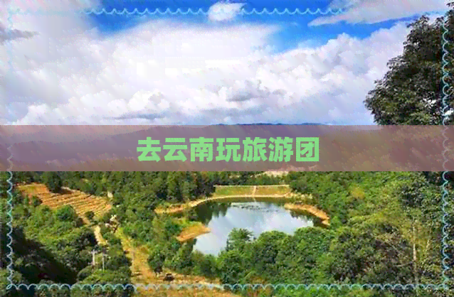 去云南玩旅游团