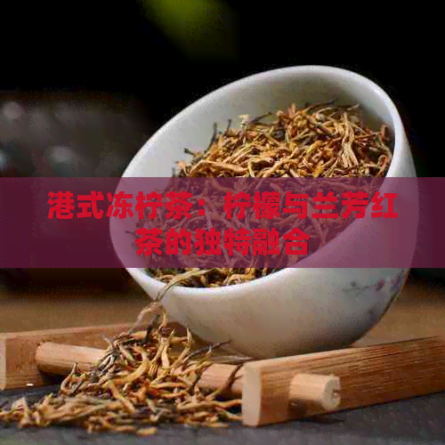 港式冻柠茶：柠檬与兰芳红茶的独特融合