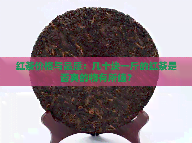 红茶价格与品质：几十块一斤的红茶是否真的物有所值？