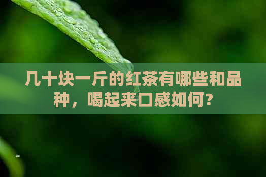 几十块一斤的红茶有哪些和品种，喝起来口感如何？