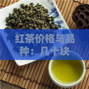 红茶价格与品种：几十块一斤的红茶可能是哪种茶？解答您的疑虑