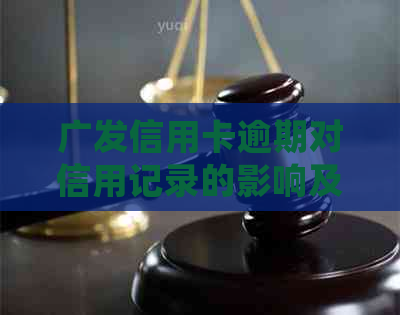 广发信用卡逾期对信用记录的影响及解决方法，逾期几天会被列入？