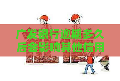 广发银行逾期多久后会影响其他信用卡使用及额度还款和上？