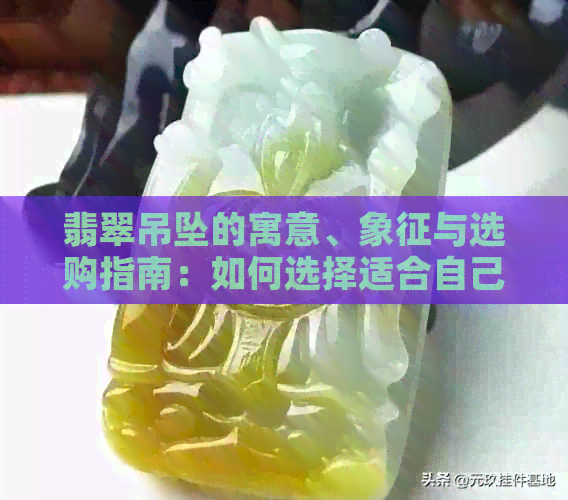 翡翠吊坠的寓意、象征与选购指南：如何选择适合自己的翡翠饰品？