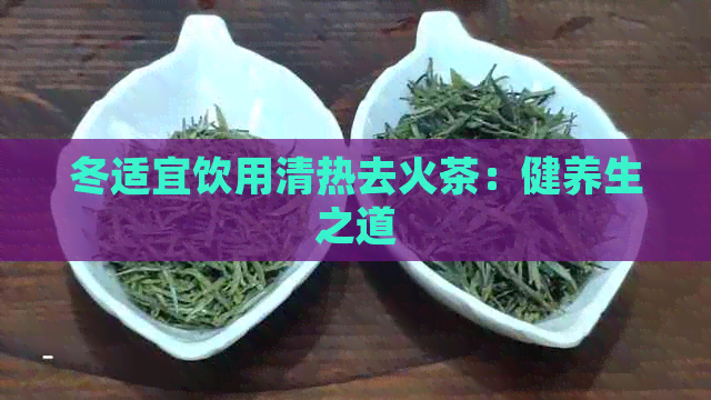 冬适宜饮用清热去火茶：健养生之道