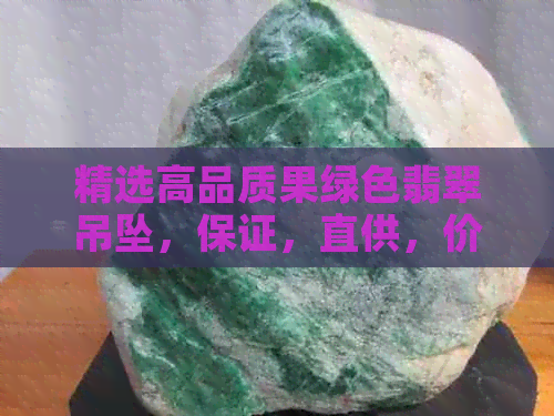 精选高品质果绿色翡翠吊坠，保证，直供，价格实惠