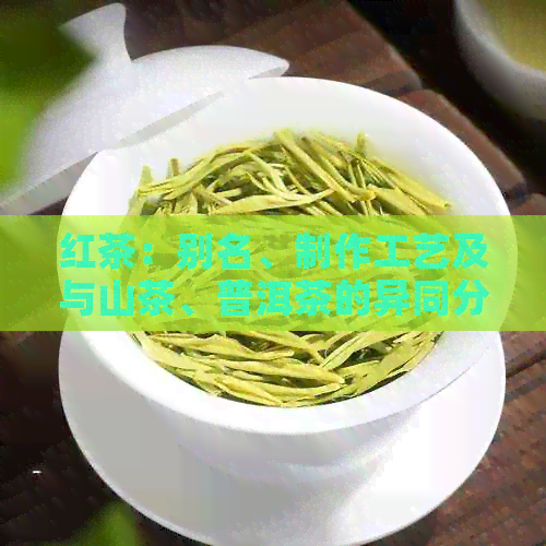 红茶：别名、制作工艺及与山茶、普洱茶的异同分析