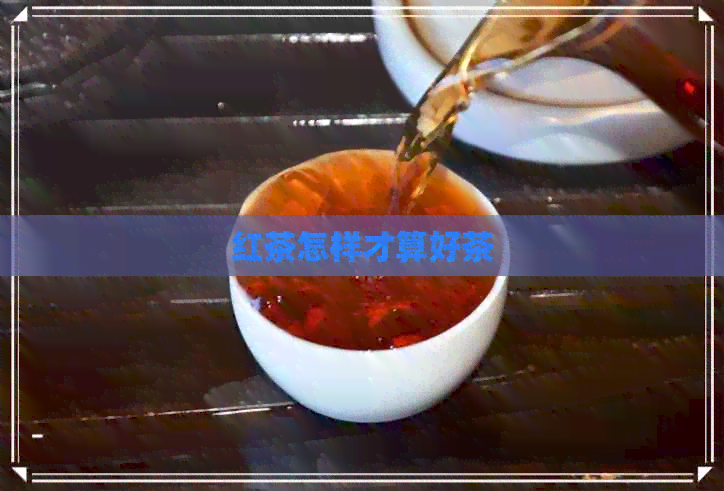 红茶怎样才算好茶