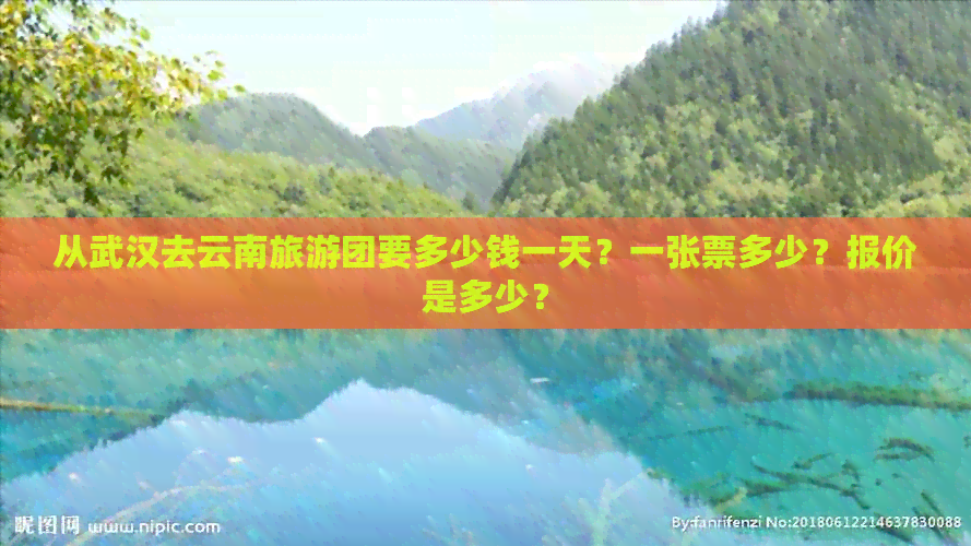 从武汉去云南旅游团要多少钱一天？一张票多少？报价是多少？