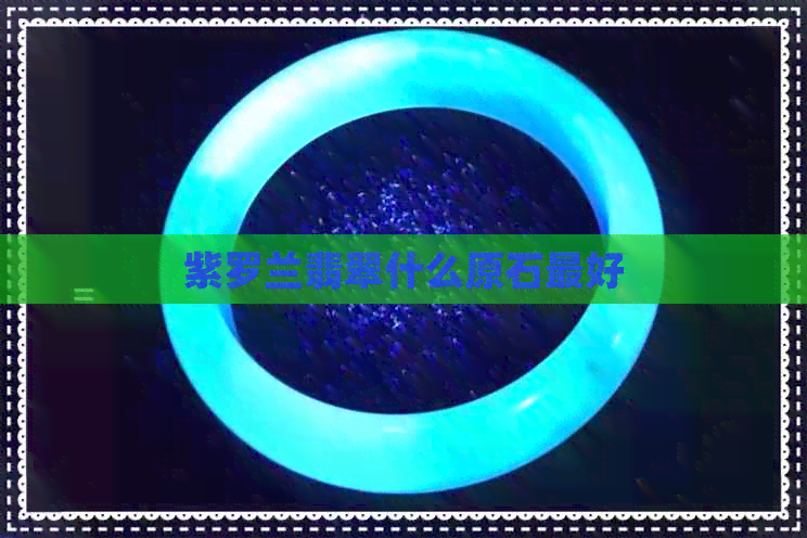 紫罗兰翡翠什么原石更好