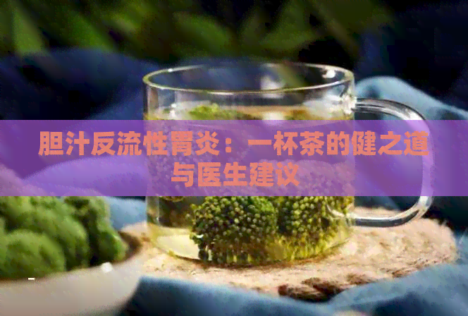 胆汁反流性胃炎：一杯茶的健之道与医生建议