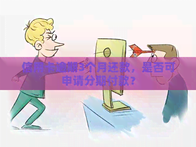 信用卡逾期3个月还款，是否可申请分期付款？