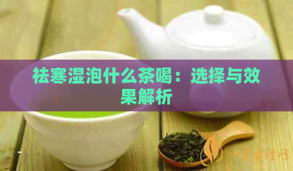 祛寒湿泡什么茶喝：选择与效果解析