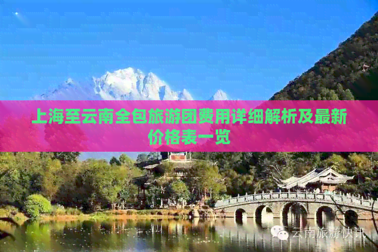 上海至云南全包旅游团费用详细解析及最新价格表一览