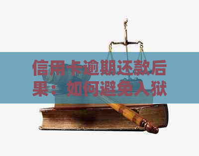 信用卡逾期还款后果：如何避免入狱和加刑？