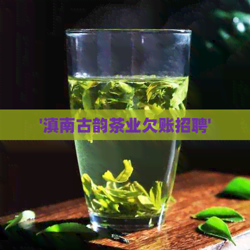 '滇南古韵茶业欠账招聘'