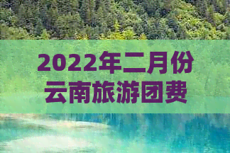 2022年二月份云南旅游团费用、行程及注意事项全解析，看看是否适合你？