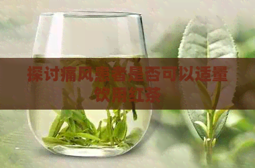 探讨痛风患者是否可以适量饮用红茶