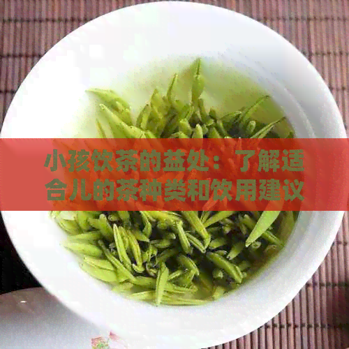 小孩饮茶的益处：了解适合儿的茶种类和饮用建议