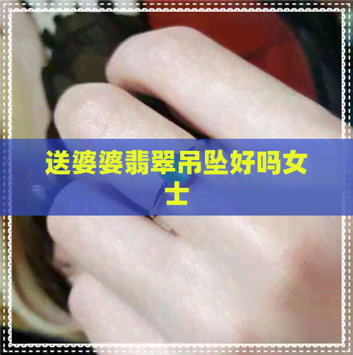 送婆婆翡翠吊坠好吗女士