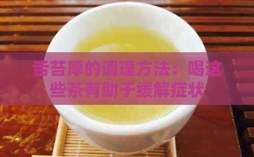 舌苔厚的调理方法：喝这些茶有助于缓解症状