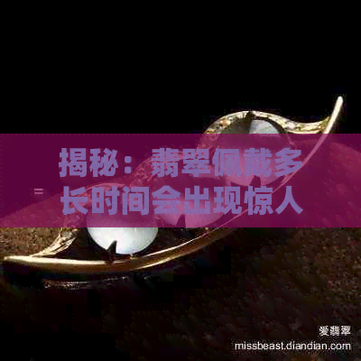 揭秘：翡翠佩戴多长时间会出现惊人变化