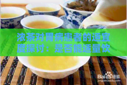 浓茶对胃病患者的适宜度探讨：是否能适量饮用？