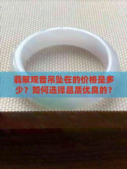 翡翠观音吊坠在的价格是多少？如何选择品质优良的？