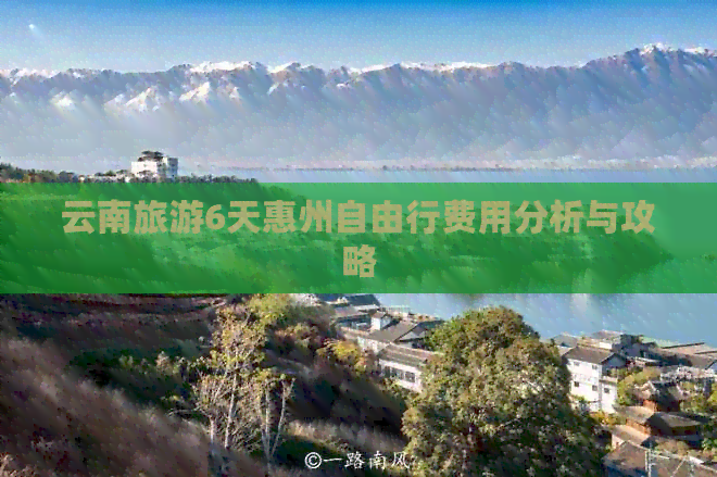 云南旅游6天惠州自由行费用分析与攻略