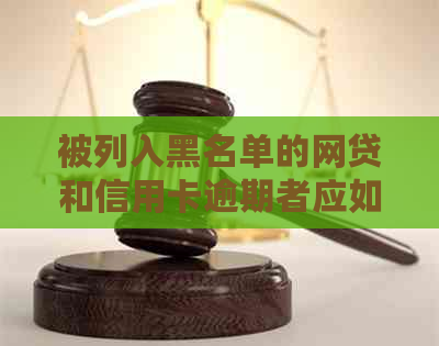 被列入黑名单的网贷和信用卡逾期者应如何解决？