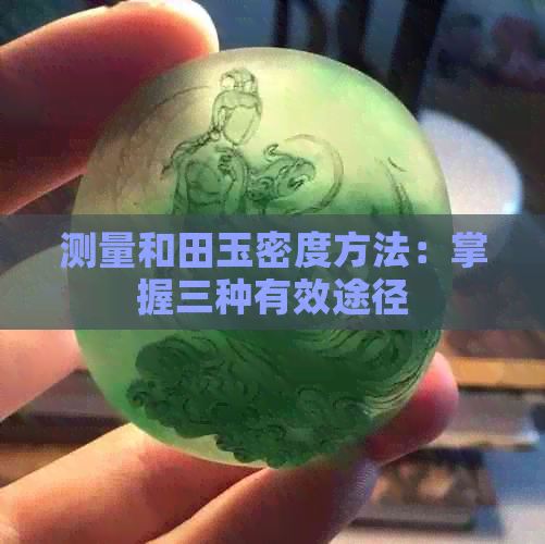 测量和田玉密度方法：掌握三种有效途径