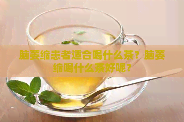 脑萎缩患者适合喝什么茶？脑萎缩喝什么茶好呢？