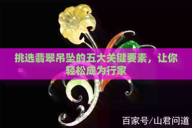 挑选翡翠吊坠的五大关键要素，让你轻松成为行家