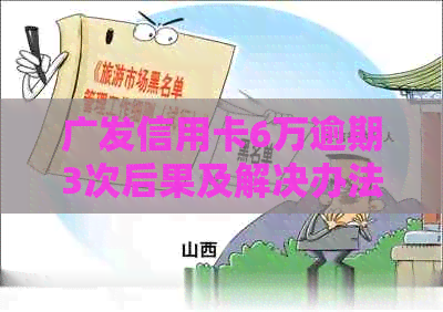 广发信用卡6万逾期3次后果及解决办法