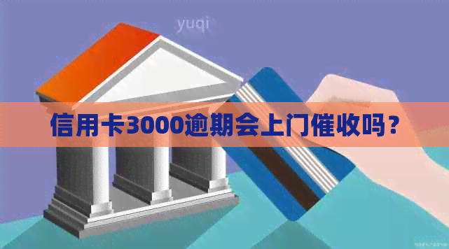 信用卡3000逾期会上门吗？